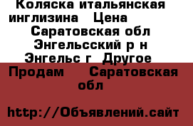 Коляска итальянская, инглизина › Цена ­ 11 000 - Саратовская обл., Энгельсский р-н, Энгельс г. Другое » Продам   . Саратовская обл.